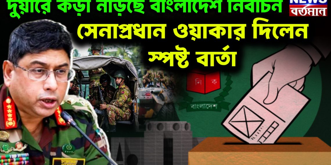 দুয়ারে কড়া নাড়ছে বাংলাদেশ নির্বাচন সেনাপ্রধান ওয়াকার দিলেন স্পষ্ট বার্তা