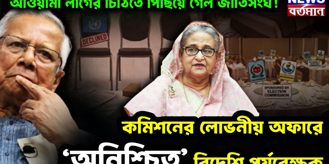 আওয়ামী লীগের চিঠিতে পিছিয়ে গেল জাতিসংঘ! কমিশনের লোভনীয় অফারেও ‘অনিশ্চিত’ বিদেশি পর্যবেক্ষক