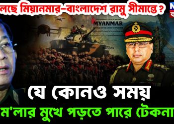 কী চলছে মিয়ানমার-বাংলাদেশ রামু সীমান্তে? যে কোনও সময় হা’ম’লার মুখে পড়তে পারে টেকনাফ!