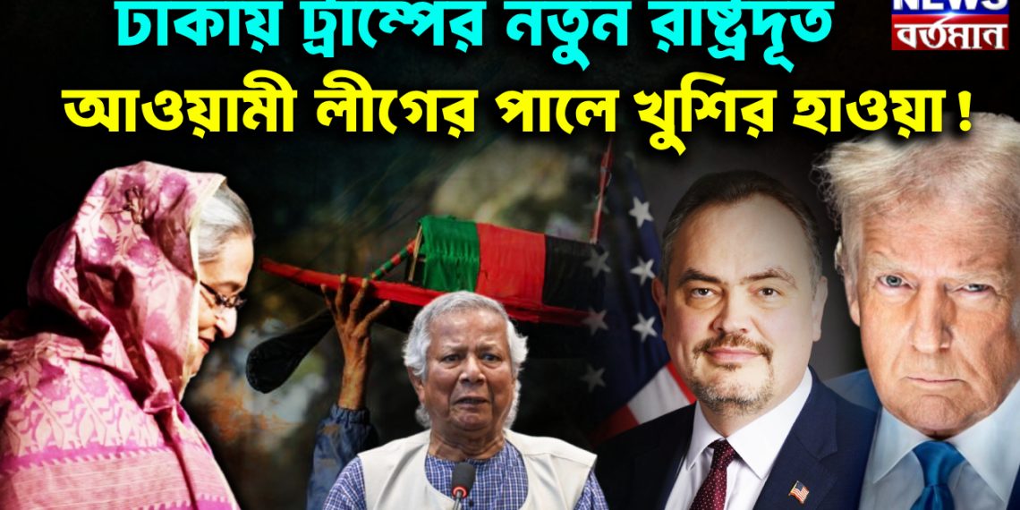 ঢাকায় ট্রাম্পের নতুন রাষ্ট্রদূত আওয়ামী লীগের পালে খুশির হাওয়া!