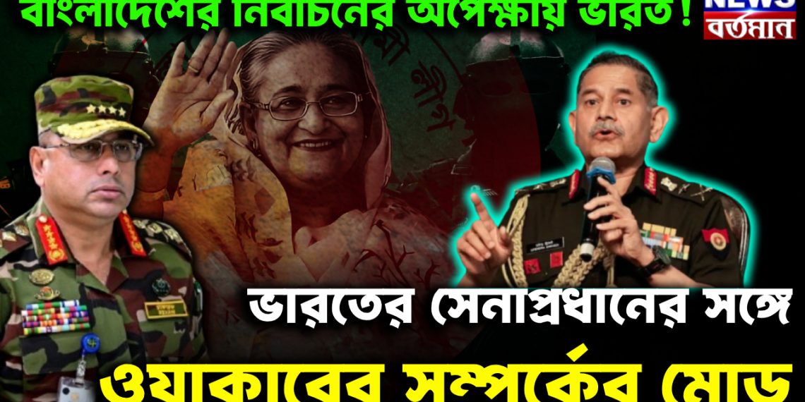 বাংলাদেশের নির্বাচনের অপেক্ষায় ভারত! ভারতের সেনাপ্রধানের সঙ্গে ওয়াকারের  সম্পর্কের মোড় 