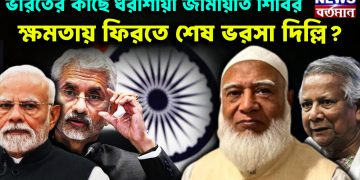ভারতের কাছে ধরাশায়ী জামায়াত শিবির ক্ষমতায় ফিরতে শেষ ভরসা দিল্লি?