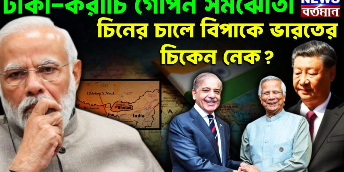 ঢাকা-করাচি গোপন সমঝোতা চিনের চালে বিপাকে ভারতের চিকেন নেক?