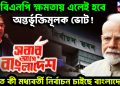 বিএনপি ক্ষমতায় এলেই হবে অন্তর্ভূক্তিমূলক ভোট! ভারত কী মধ্যবর্তী নির্বাচন চাইছে বাংলাদেশে?
