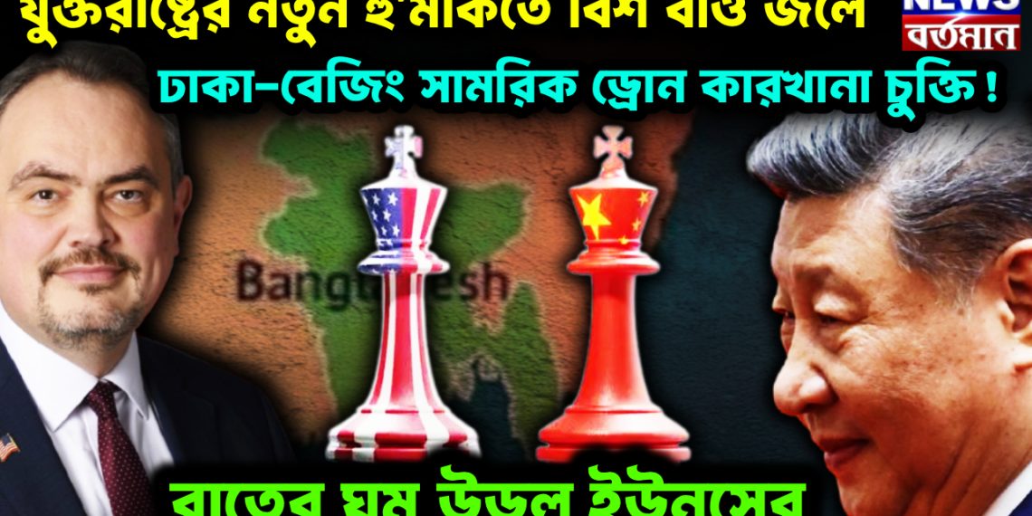 যুক্তরাষ্ট্রের নতুন হু’ম’কিতে বিশ বাও জলে ঢাকা-বেজিং সামরিক ড্রোন কারখানা চুক্তি! রাতের ঘুম উড়ল ইউনূসের