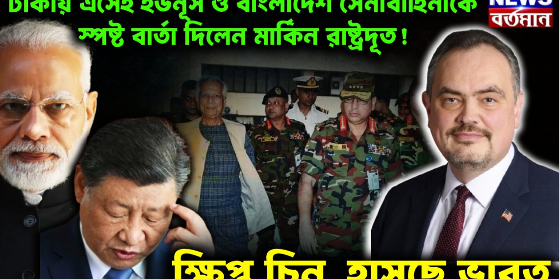 ঢাকায় এসেই ইউনূস ও বাংলাদেশ সেনাবাহিনীকে স্পষ্ট বার্তা দিলেন মার্কিন রাষ্ট্রদূত! ক্ষিপ্ত চিন, হাসছে ভারত