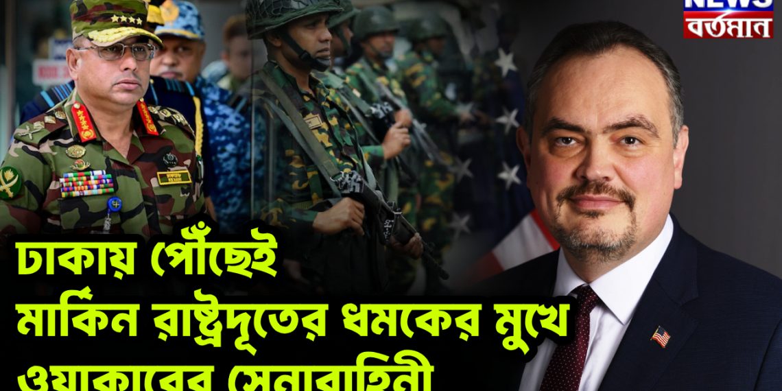 ঢাকায় পৌঁছেই মার্কিন রাষ্ট্রদূতের ধমকের মুখে ওয়াকারের সেনাবাহিনী