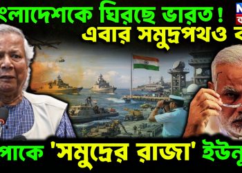 বাংলাদেশকে ঘিরছে ভারত! এবার সমুদ্রপথও বন্ধ। বিপাকে ‘সমুদ্রের রাজা’ ইউনূস