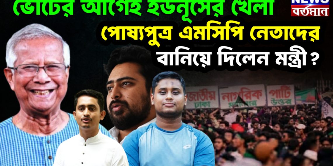 ভোটের আগেই ইউনূসের খেলা পোষ্যপুত্র এনসিপি নেতাদের বানিয়ে দিলেন মন্ত্রী?