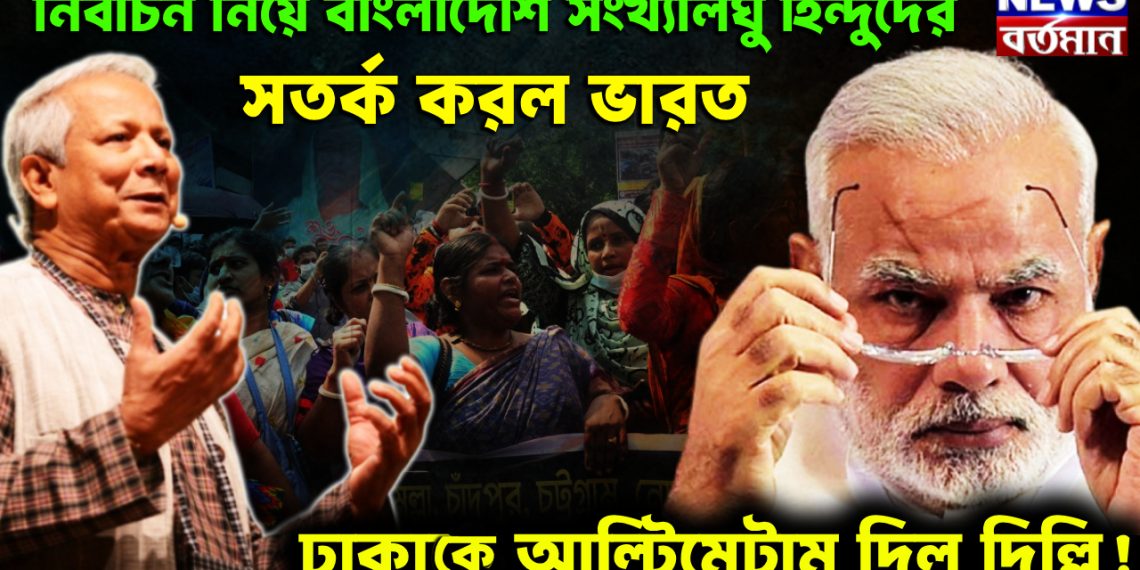 নির্বাচন নিয়ে বাংলাদেশি সংখ্যালঘু হিন্দুদের সতর্ক করল ভারত। ঢাকাকে আল্টিমেটাম দিল দিল্লদিল্লি
