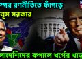 ট্রাম্পের রণনীতিতে ফাঁপড়ে ইউনূস সরকার  বাংলাদেশিদের কপালে খর্গের খাড়া