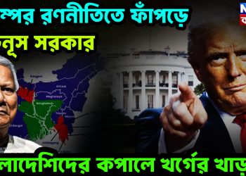 ট্রাম্পের রণনীতিতে ফাঁপড়ে ইউনূস সরকার  বাংলাদেশিদের কপালে খর্গের খাড়া