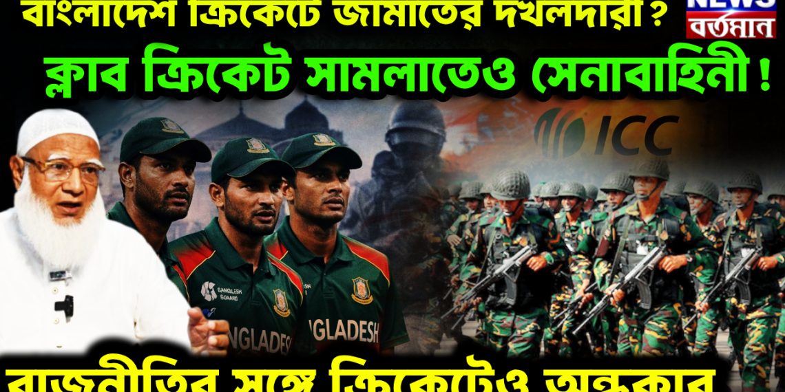 বাংলাদেশ ক্রিকেটে জামাতের দখলদারী?  ক্লাব ক্রিকেট সামলাতেও সেনাবাহীনি!  রাজনীতির সঙ্গে ক্রিকেটেও অন্ধকার।
