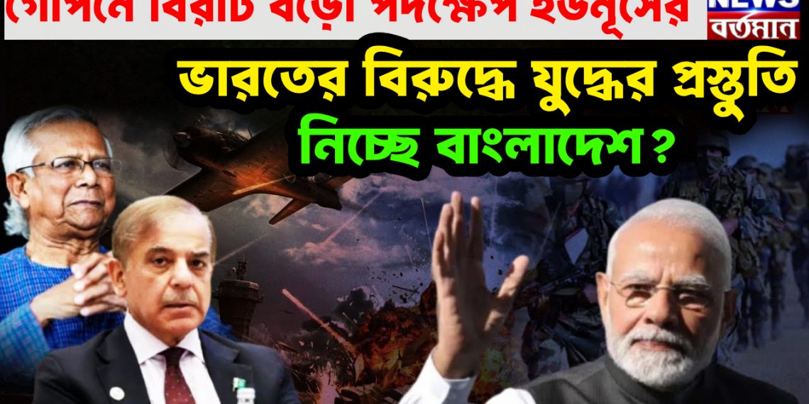 গোপনে বিরাট বড়ো পদক্ষেপ ইউনুসের।  ভারতের বিরুদ্ধে যুদ্ধের প্রস্তুতি  নিচ্ছে বাংলাদেশ