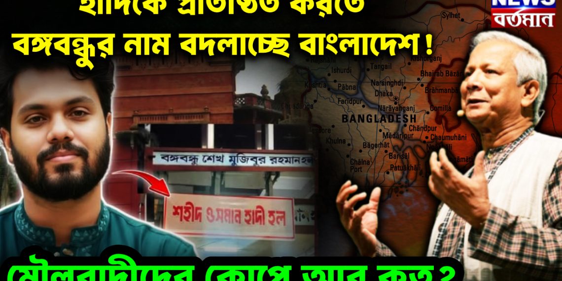 হাদিকে প্রতিষ্ঠিত করতে বঙ্গবন্ধুর নাম বদলাচ্ছে বাংলাদেশ!  মৌলবাদীদের কোপে আর কত?