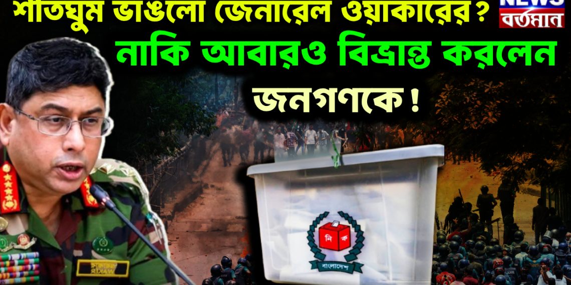 শীতঘুম ভাঙলো জেনারেল ওয়াকারের? নাকি আবারও বিভ্রান্ত করলেন জনগণকে!