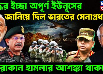 যুদ্ধের ইচ্ছা অপূর্ণ ইউনূসের জানিয়ে দিল ভারতের সেনাপ্রধান আরাকান হামলার আশঙ্কা থাকছেই
