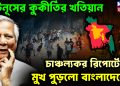 ইউনূসের কুকীর্তির খতিয়ান চাঞ্চল্যকর রিপোর্টে মুখ পুড়লো বাংলাদেশের