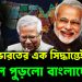 ভারতের এক সিদ্ধান্তেই কপাল পুড়ল বাংলাদেশের