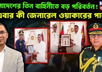 বাংলাদেশের তিন বাহিনীতে বড় পরিবর্তন! এবার কী জেনারেল ওয়াকারের পালা?