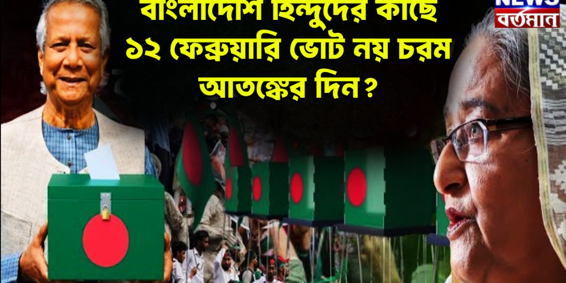 বাংলাদেশি হিন্দুদের কাছে ১২ ফেব্রুয়ারি ভোট নয়, চরম আ*তঙ্কের দিন