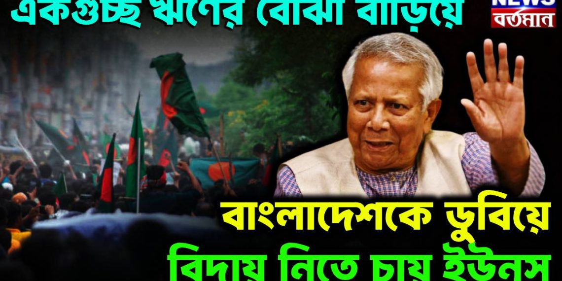 একগুচ্ছ ঋণের বোঝা বাড়িয়ে  বাংলাদেশকে ডুবিয়ে  বিদায় নিতে চায় ইউনূস