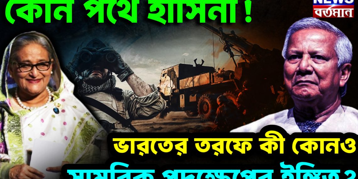 কোন পথে হাসিনা! ভারতের তরফে কী কোনও সামরিক পদক্ষেপের ইঙ্গিত?
