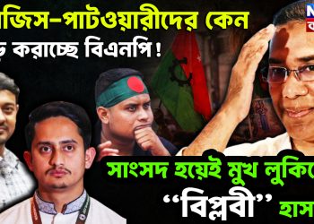 সারজিস-পাটওয়ারীদের কেন দৌঁড় করাচ্ছে বিএনপি!  সাংসদ হয়েই মুখ লুকিয়েছে “বিপ্লবী” হাসনাত