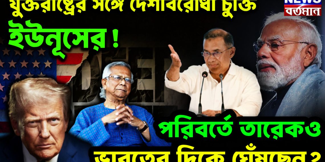 যুক্তরাষ্ট্রের সঙ্গে দেশবিরোধী চুক্তি ইউনূসের!  পরিবর্তে তারেকও ভারতের দিকে ঘেঁষছেন?