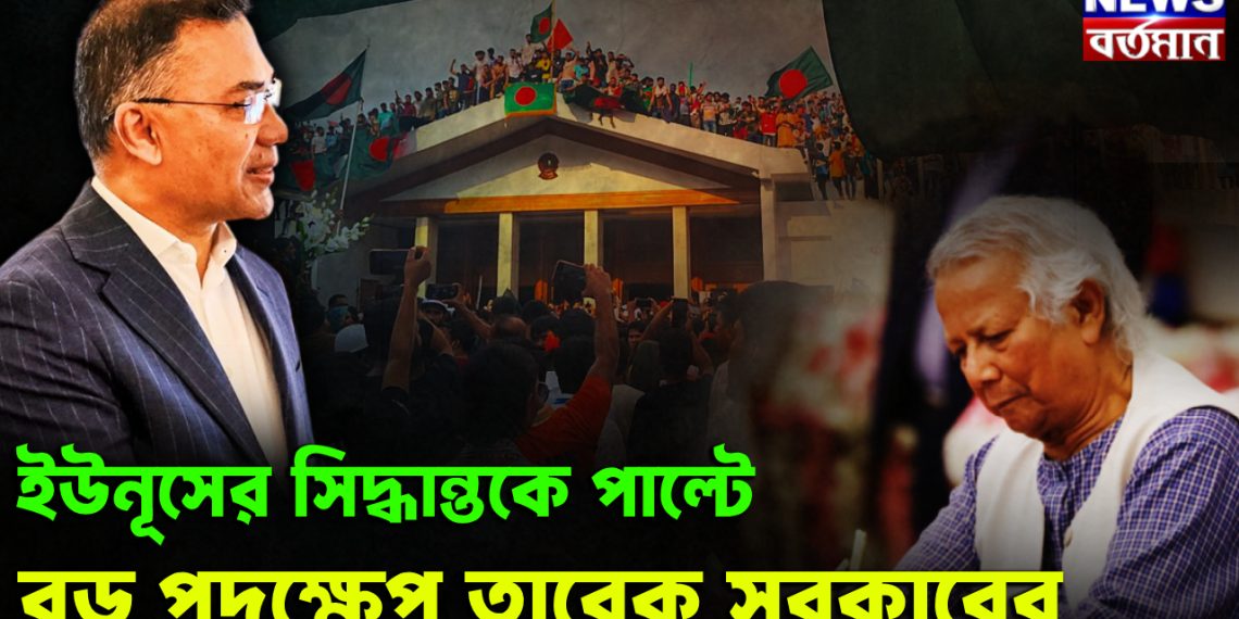 ইউনূসের সিদ্ধান্তকে পাল্টে  বড় পদক্ষেপ তারেক সরকারের
