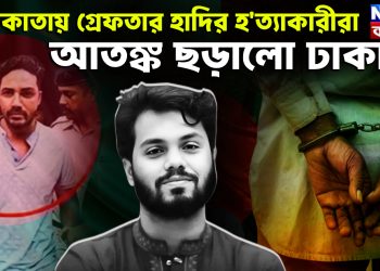 কলকাতায় গ্রেফতার হাদিরহত্যাকারীরা  আতঙ্ক ছড়ালো ঢাকায়