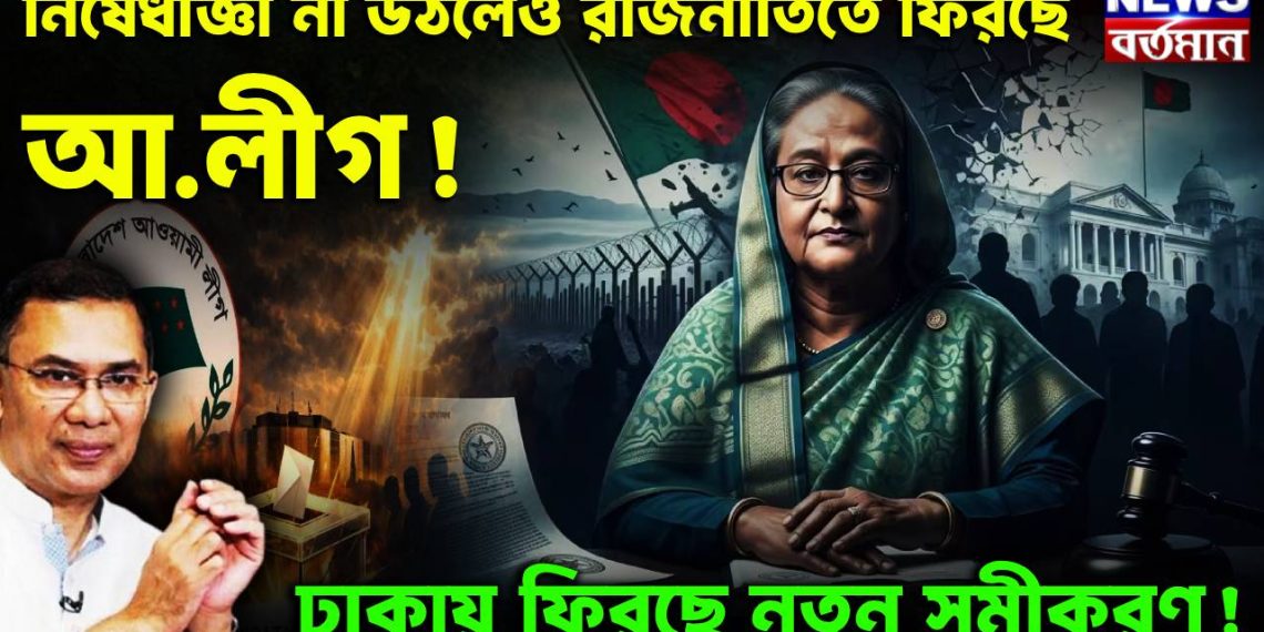 নিষেধাজ্ঞা না উঠলেও রাজনীতিতে ফিরছে আওয়ামী লীগ!  ঢাকায় ফিরছে নতুন সমীকরণ!